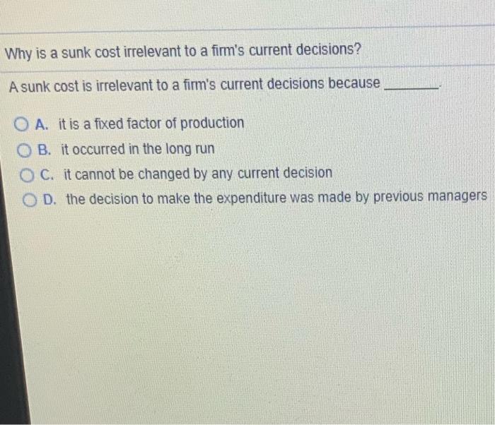 Solved Why is a sunk cost irrelevant to a firm's current