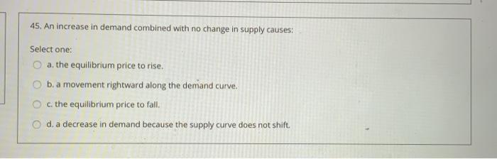 Solved 45. An increase in demand combined with no change in | Chegg.com