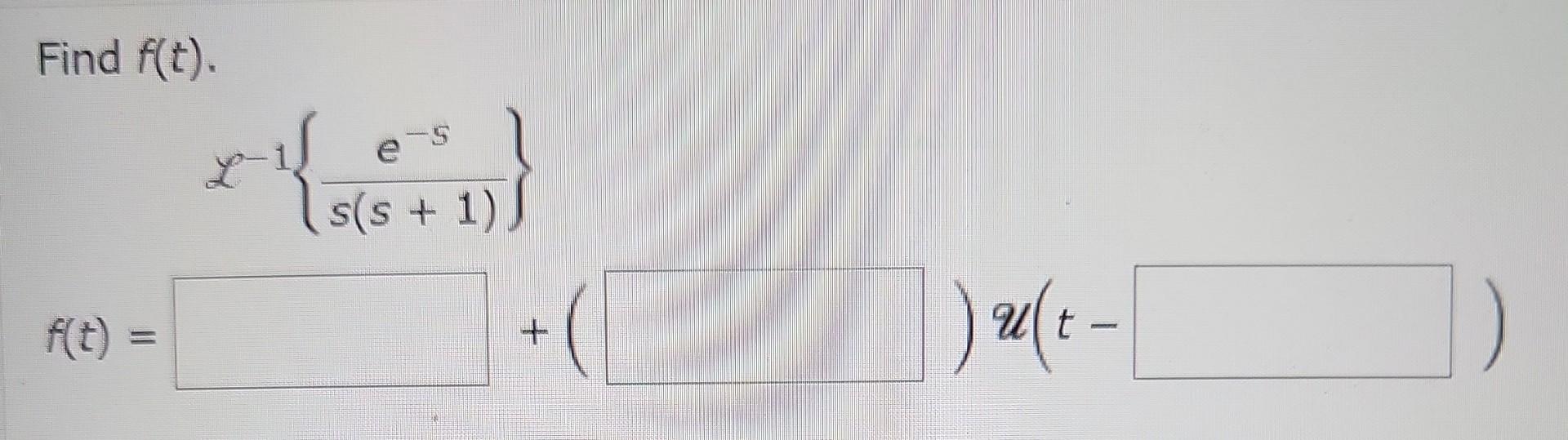 Solved Find f(t) L−1{s(s+1)e−s} f(t)= +()∪(t− | Chegg.com
