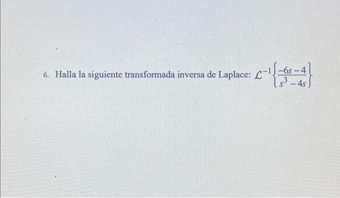 6. Halla la siguiente transformada inversa de Laplace: L 0-1 - -6s-4 $3 - 4s