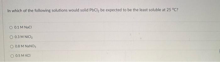 Solved In which of the following solutions would solid PbCl2 | Chegg.com