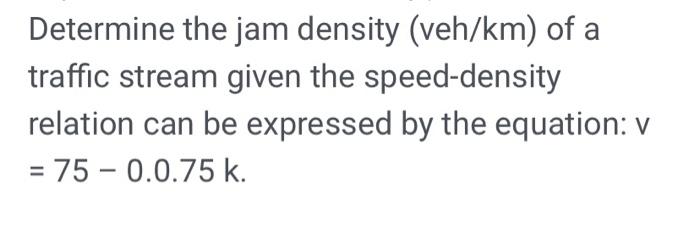 Solved Determine the jam density (veh/km) of a traffic | Chegg.com