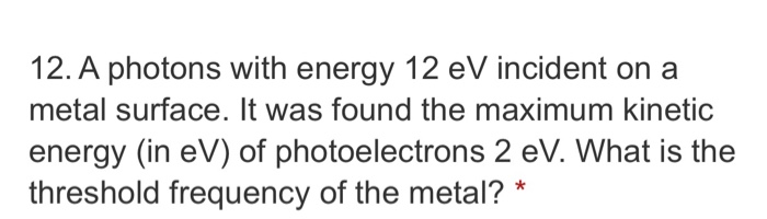 Solved 12. A Photons With Energy 12 EV Incident On A Metal | Chegg.com