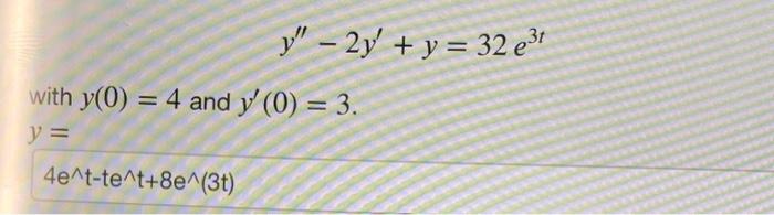 \[ y^{\prime \prime}-2 y^{\prime}+y=32 e^{3 t} \] \( y(0)=4 \) and \( y^{\prime}(0)=3 \).