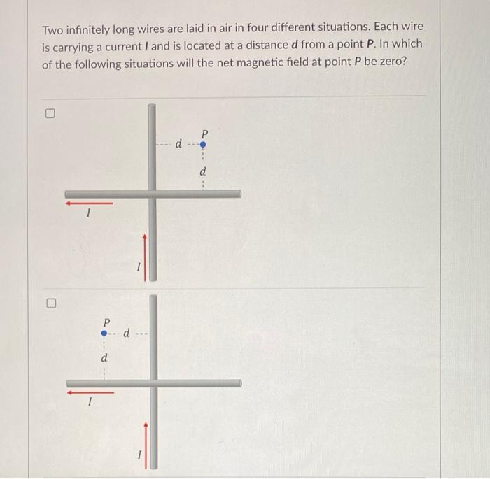 Two infinitely long wires are laid in air in four different situations. Each wire
is carrying a current I and is located at a