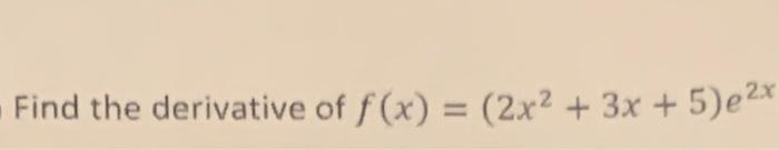 Solved Find The Derivative Of F X 2x2 3x 5 E2x