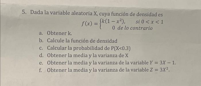 5. Dada la variable aleatoria \( \mathrm{X} \), cuya función de densidad es \[ f(x)=\left\{\begin{array}{c} k\left(1-x^{2}\ri