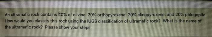 Solved An ultramafic rock contains 40% of olivine, 20% | Chegg.com
