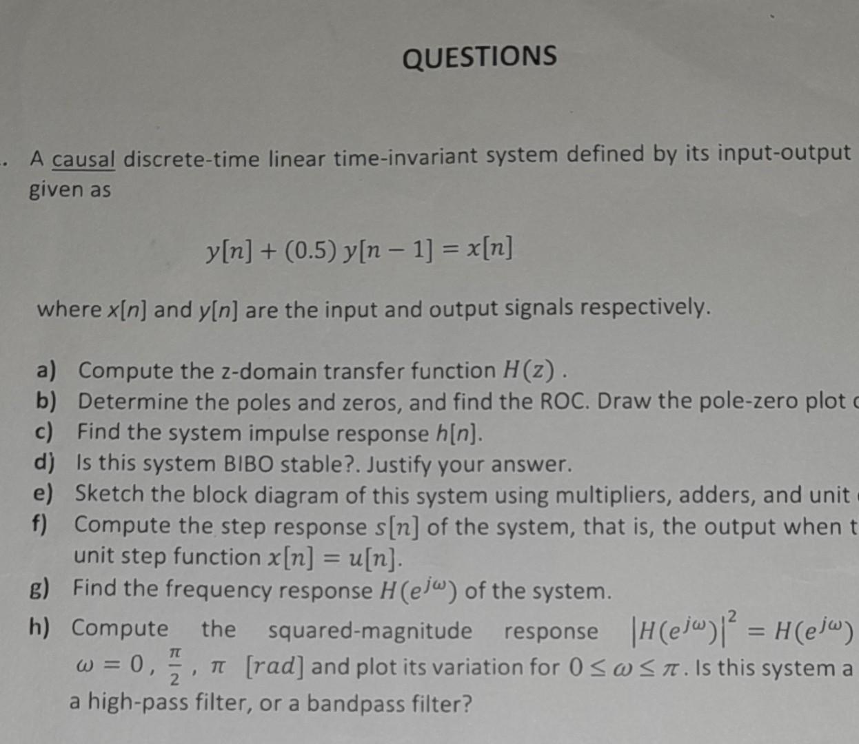A causal discrete-time linear time-invariant system defined by its input-output given as
\[
y[n]+(0.5) y[n-1]=x[n]
\]
where \