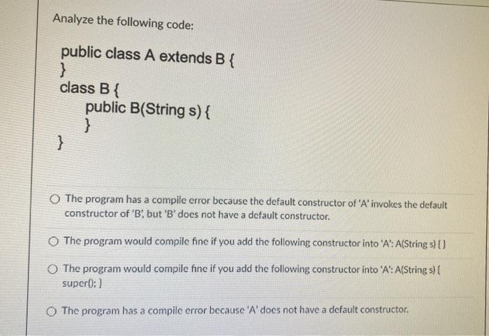 Solved Analyze the following code: public class A extends B{ | Chegg.com