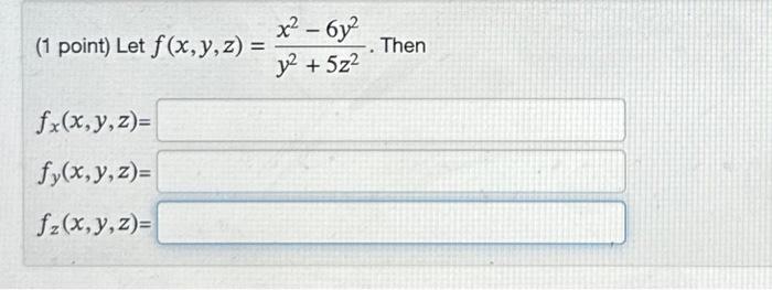 (1 point) Let \( f(x, y, z)=\frac{x^{2}-6 y^{2}}{y^{2}+5 z^{2}} \). Then \[ \begin{array}{l} f_{x}(x, y, z)= \\ f_{y}(x, y, z