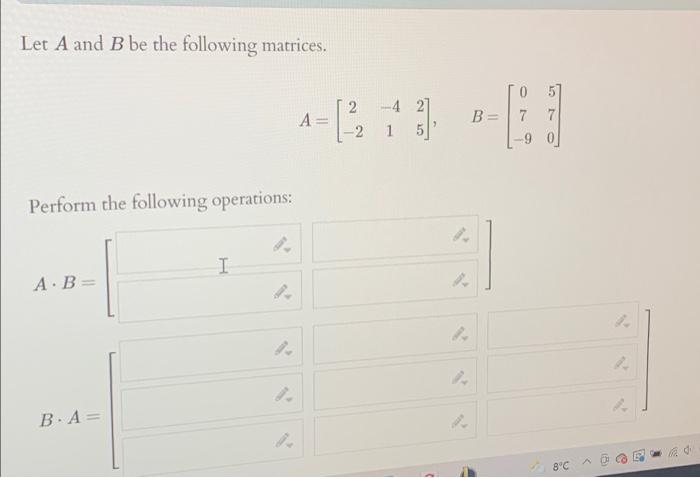 Solved Let A And B Be The Following Matrices. 2 -4 2 A= 31 7 | Chegg.com