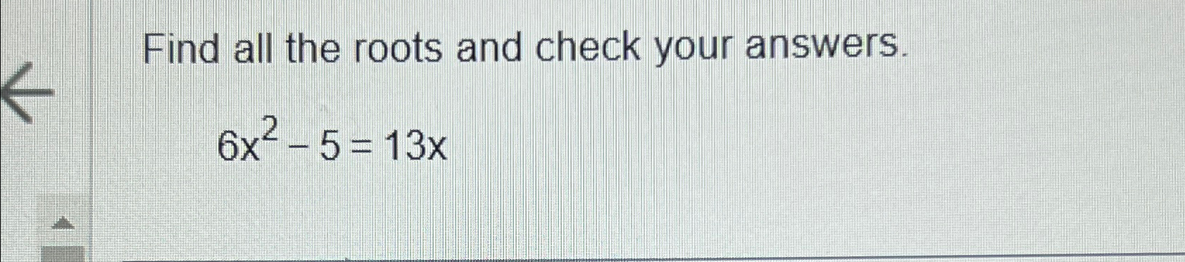 Solved Find all the roots and check your answers.6x2-5=13x | Chegg.com