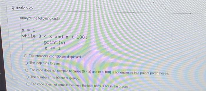 Solved Question 25 Analyze the following code. x = 1 while 0 | Chegg.com