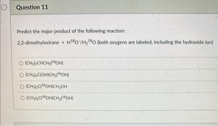 Predict the major product of the following reaction:
2,2-dimethyloxirane \( +\mathrm{H}^{18} \mathrm{O} / \mathrm{H}_{2}^{18}