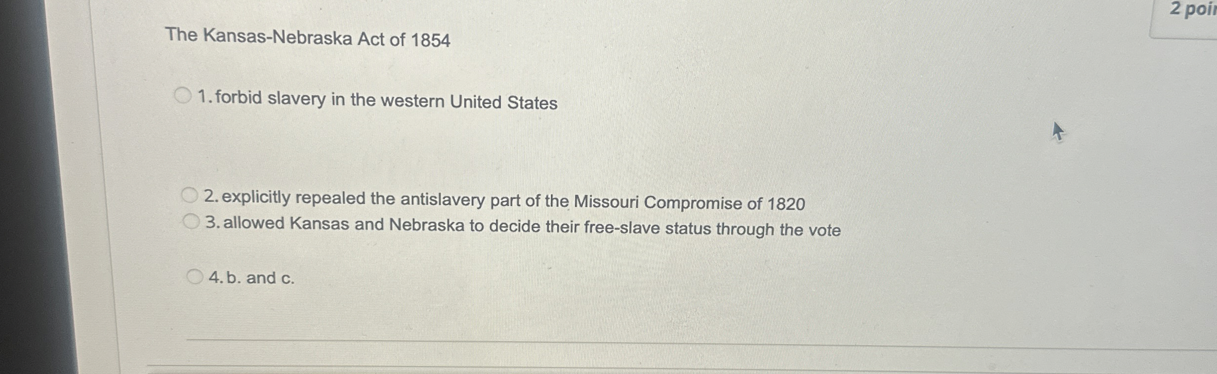 Solved The Kansas-Nebraska Act of 1854forbid slavery in the | Chegg.com