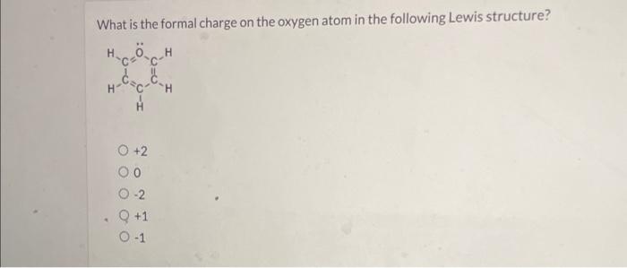 What is the formal charge on the oxygen atom in the following Lewis structure?
\[
\begin{array}{c}
+2 \\
0 \\
-2 \\
+1 \\
-1
