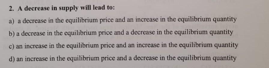 Solved 2. A decrease in supply will lead to: a) a decrease | Chegg.com