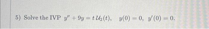 5) Solve the IVP \( y^{\prime \prime}+9 y=t \mathcal{U}_{2}(t), \quad y(0)=0, \quad y^{\prime}(0)=0 \).