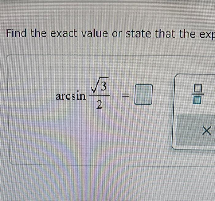 Solved Find the exact value or state that the exp 3 arcsin 2