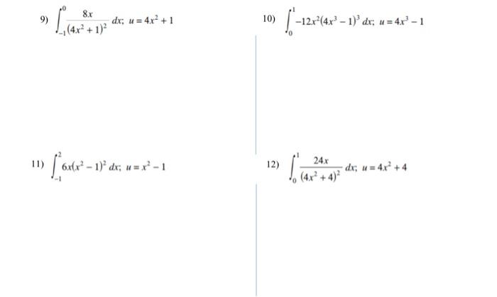 \( \int_{-1}^{0} \frac{8 x}{\left(4 x^{2}+1\right)^{2}} d x ; u=4 x^{2}+1 \) 10) \( \int_{0}^{1}-12 x^{2}\left(4 x^{3}-1\righ