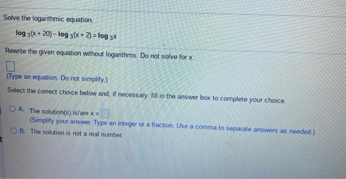 Solved Solve the logarithmic equation. log 3(x + 20) - log | Chegg.com