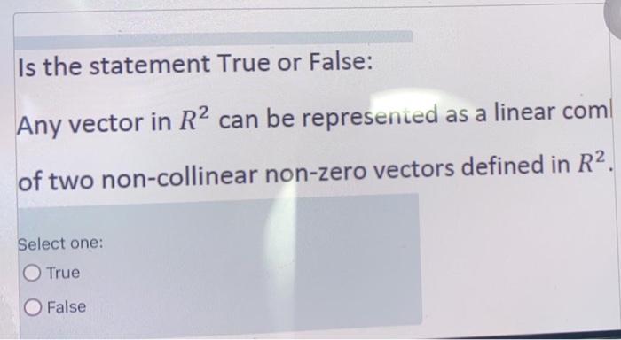 Solved Is the statement True or False: Any vector in R2 can | Chegg.com