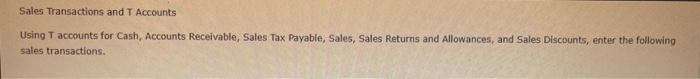 Sales Transactions and T Accounts
Using T accounts for Cash, Accounts Receivable, Sales Tax Payable, Sales, Sales Returris an