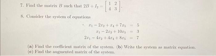 Solved 7. Find the matrix B such that 2B+I2=[1423]. 8. | Chegg.com