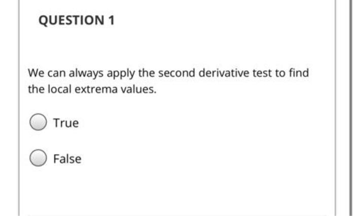 We can always apply the second derivative test to find the local extrema values.
True
False