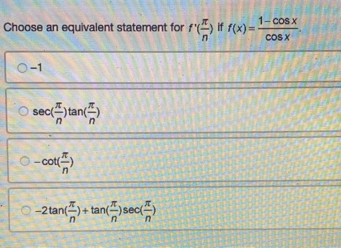 Choose an equivalent statement for \( f^{\prime}\left(\frac{\pi}{n}\right) \) if \( f(x)=\frac{1-\cos x}{\cos x} \).
\( -1 \)