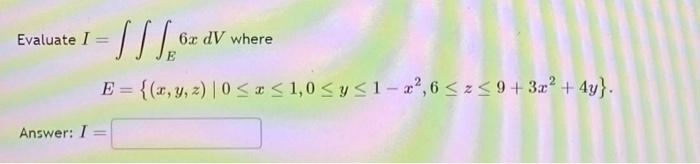 Evaluate \( I=\iiint_{E} 6 x d V \) where \[ E=\left\{(x, y, z) \mid 0 \leq x \leq 1,0 \leq y \leq 1-x^{2}, 6 \leq z \leq 9+3