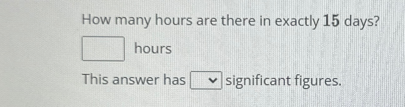 Solved How many hours are there in exactly 15 ﻿days? | Chegg.com