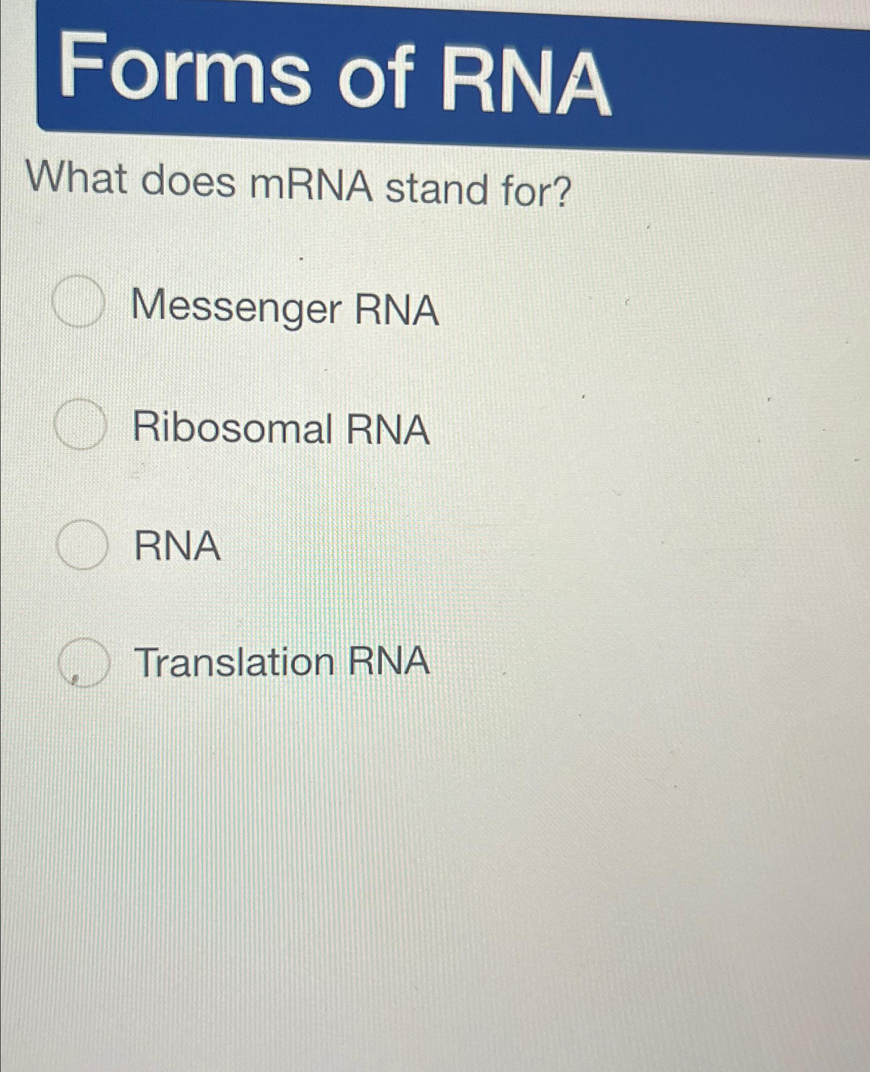 Solved Forms of RNAWhat does mRNA stand for?Messenger