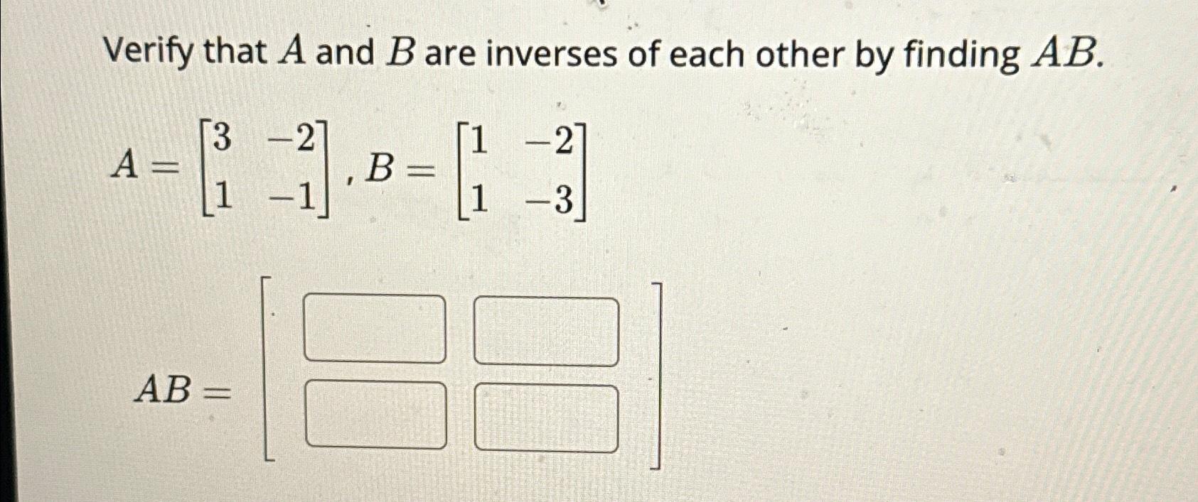 Solved Verify that A and B ﻿are inverses of each other by | Chegg.com