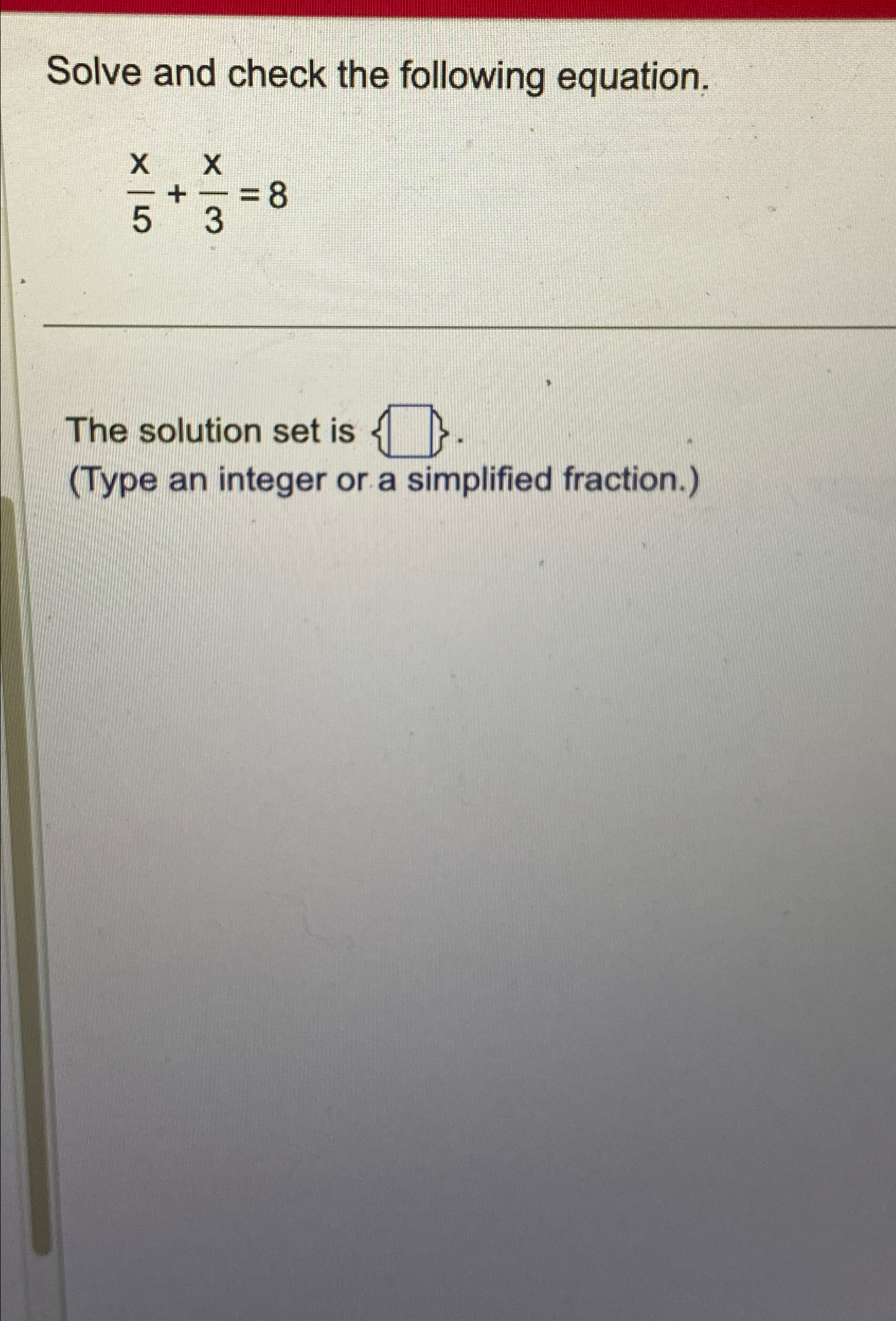 Solved Solve and check the following equation.x5+x3=8The | Chegg.com