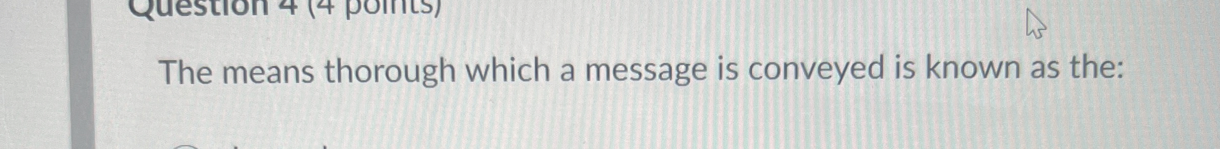 Solved The means thorough which a message is conveyed is | Chegg.com