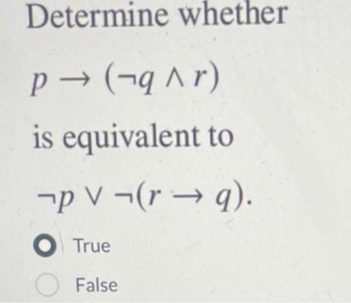 Solved Determine whether p→(¬q∧r) is equivalent to | Chegg.com
