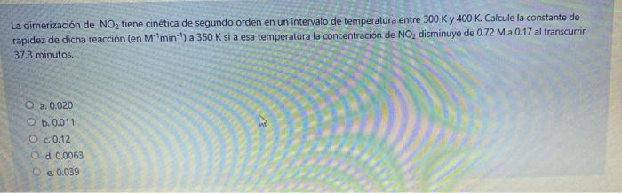 La dimerización de NO2 tiene cinética de segundo orden en un intervalo de temperatura entre 300 K y 400 K. Calcule la constan