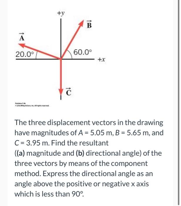 The three displacement vectors in the drawing have magnitudes of \( A=5.05 \mathrm{~m}, B=5.65 \mathrm{~m} \), and \( C=3.95 