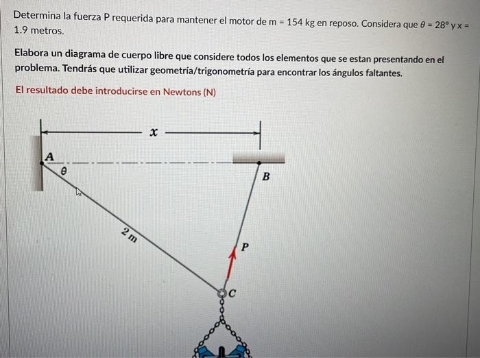 Determina la fuerza P requerida para mantener el motor de \( m=154 \mathrm{~kg} \) en reposo. Considera que \( \theta=28^{\ci