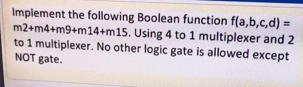 Solved Implement The Following Boolean Function F(a,b,c,d) = | Chegg.com