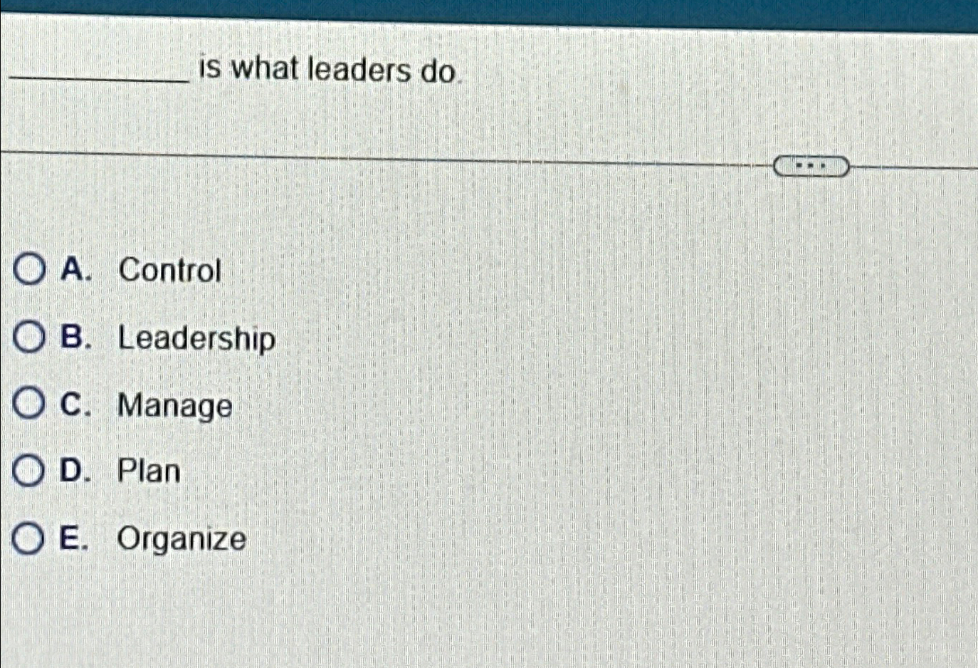 Solved is what leaders do.A. ﻿ControlB. ﻿LeadershipC. | Chegg.com