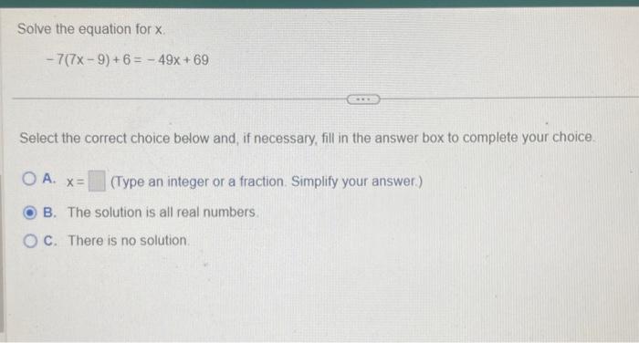 Solved Solve the equation for x. −7(7x−9)+6=−49x+69 Select | Chegg.com