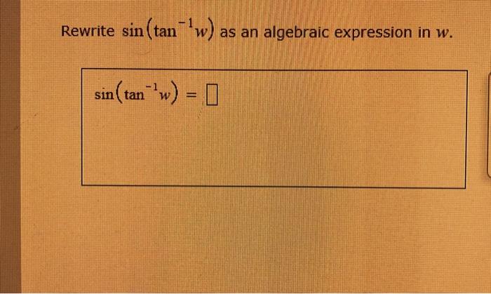 Solved Rewrite sin(tan-'w) as an algebraic expression in w. | Chegg.com