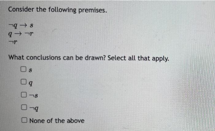 Solved Consider The Following Premises ¬q→sq→¬r¬r What