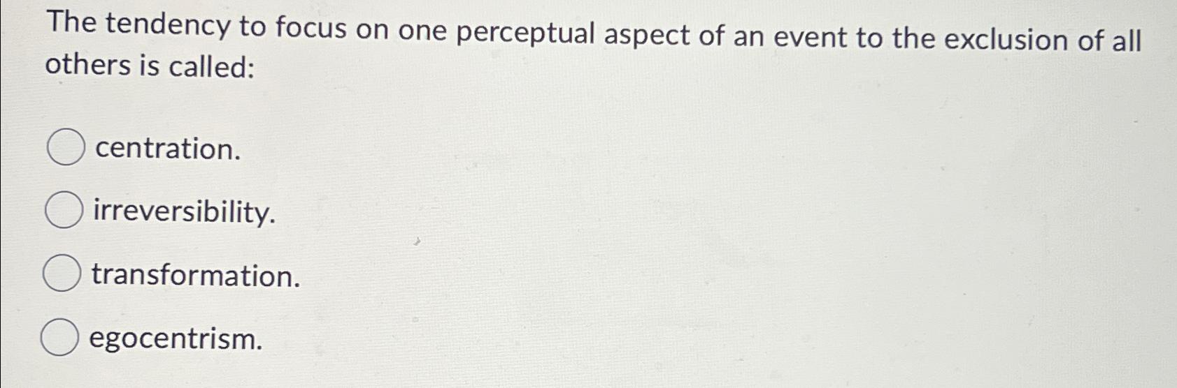 Solved The tendency to focus on one perceptual aspect of an | Chegg.com