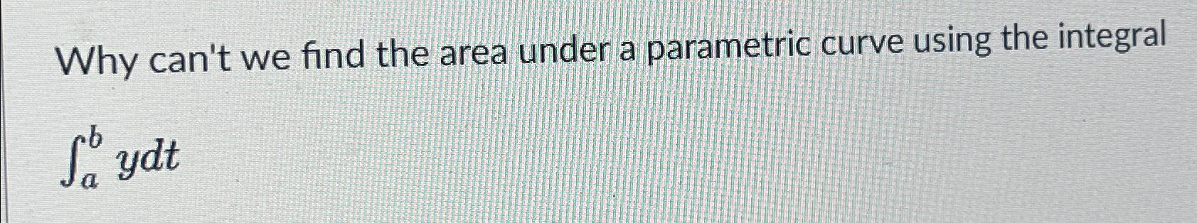 solved-why-can-t-we-find-the-area-under-a-parametric-curve-chegg