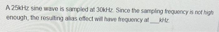 Solved A 25kHz sine wave is sampled at 30kHz. Since the | Chegg.com