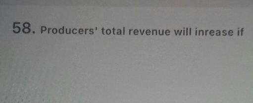 Solved 58. Producers' total revenue will inrease if | Chegg.com
